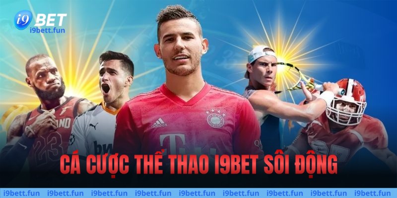 Cá cược thể thao i9bet cực kỳ sôi động 