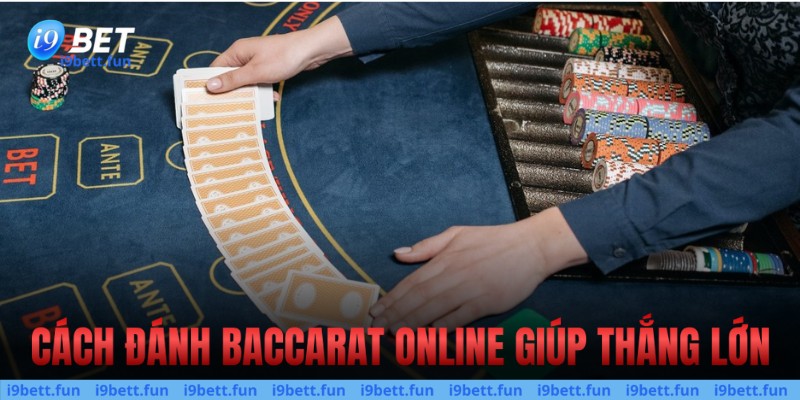 Cách đánh Baccarat online giúp thắng lớn
