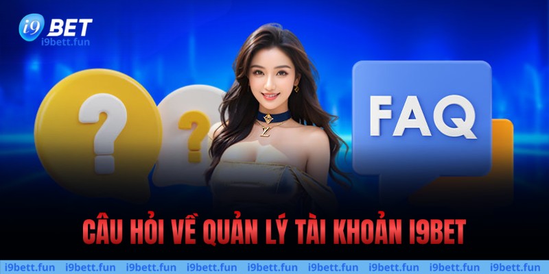 Câu hỏi liên quan đến quản lý tài khoản i9bet