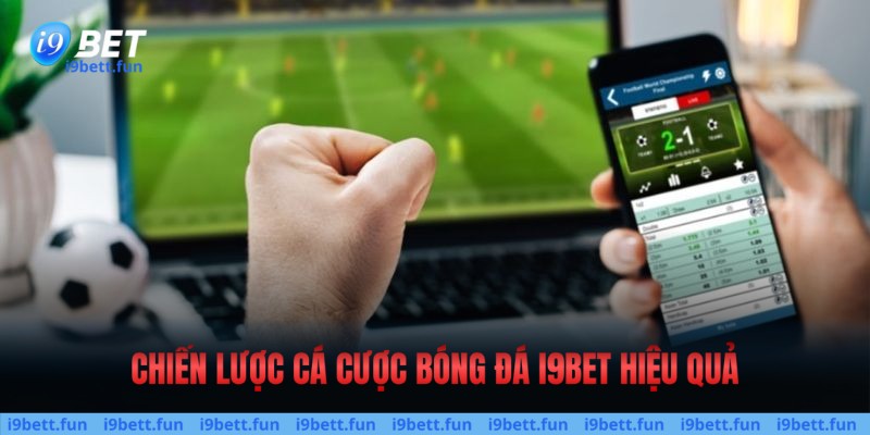 Một số chiến lược tham gia cá cược bóng đá trực tuyến thắng lớn & khủng