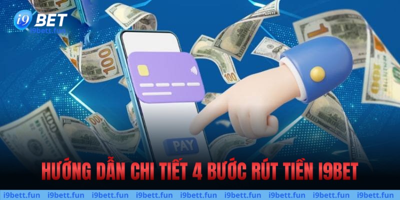 Hướng dẫn chi tiết 4 bước rút tiền tại i9bet
