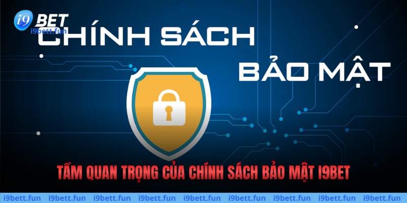 Tầm quan trọng của chinh sách bảo mật với I9bet