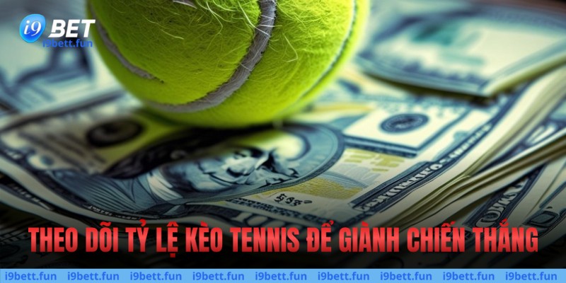 Theo dõi tỷ lệ kèo tennis để dành chiến thắng
