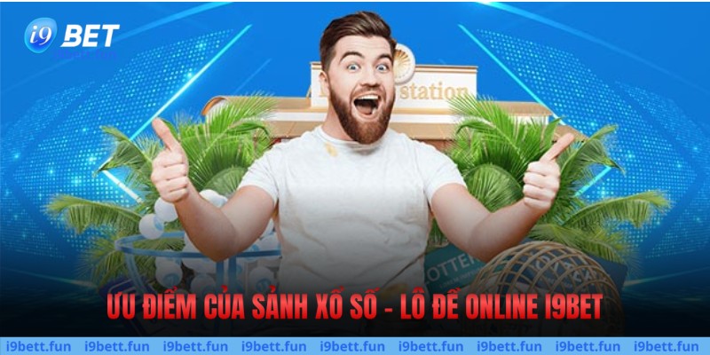 Ưu điểm của sảnh xổ số I9bet - lô đề online i9bet