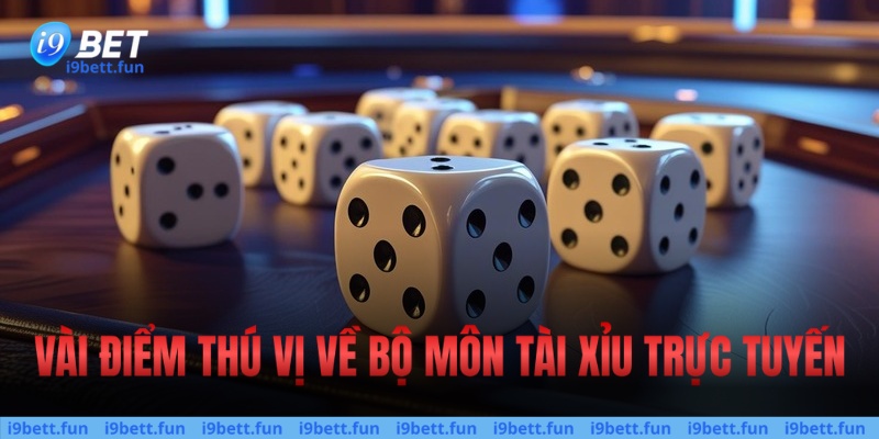 Vài điểm thú vị về bộ môn tài xỉu trực tuyến