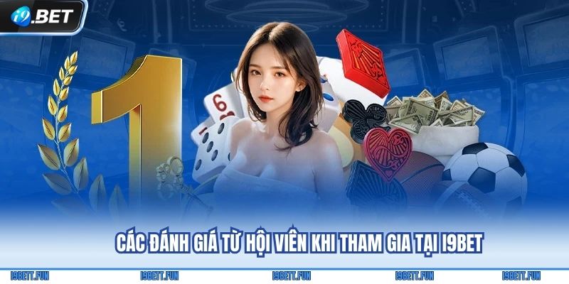 Các đánh giá từ hội viên khi tham gia tại i9bet