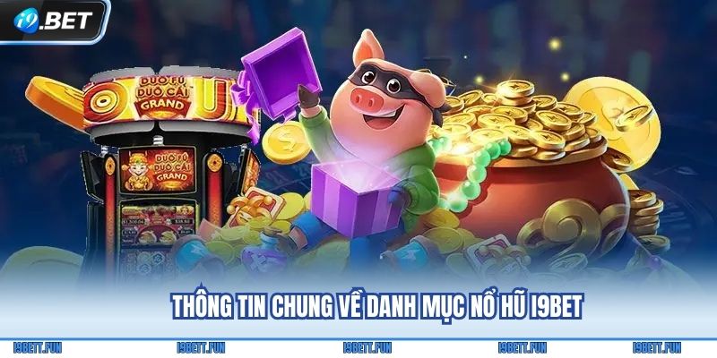 Thông tin chung về danh mục Nổ hũ i9Bet