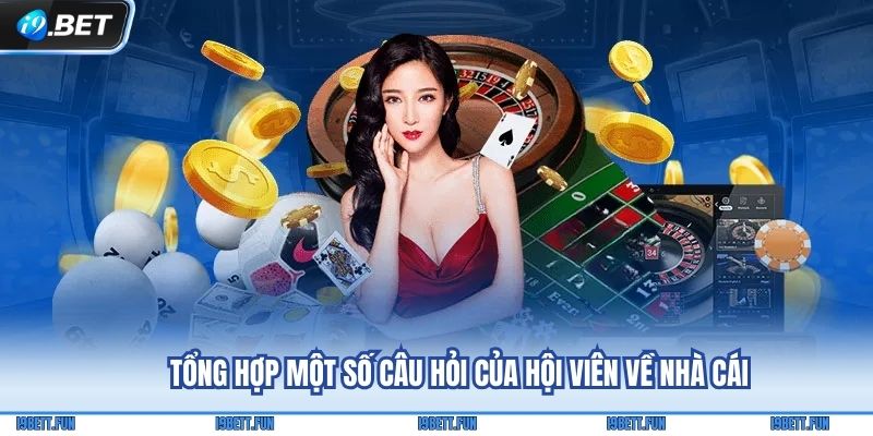 Tổng hợp một số câu hỏi của hội viên về nhà cái