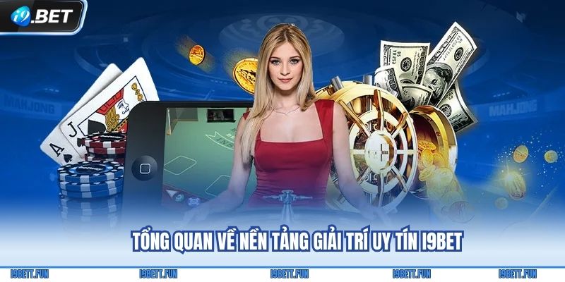 Tổng quan về nền tảng giải trí uy tín i9bet